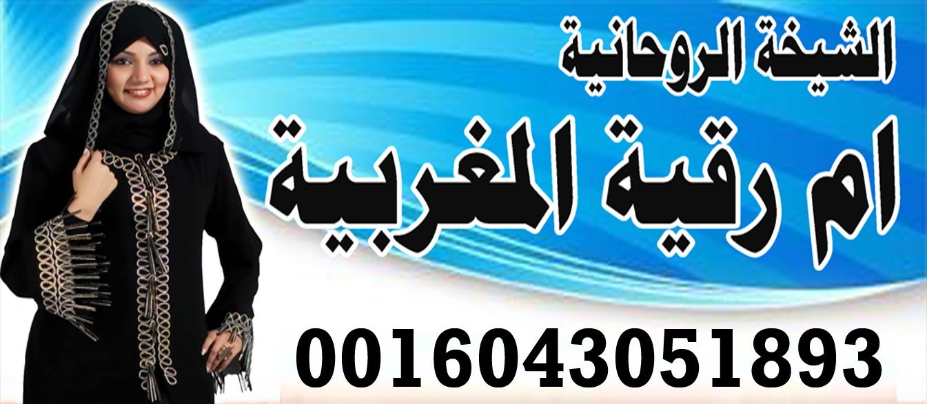 الشيخة الروحانية ام رقية المغربية رد المطلقة فك سحر التفريق جلب الحبيب للزواج تسهيل زواج المتعسرة 0016043051893 ‣ الشيخة الروحانية ام هاجر العمانية الشيخة الروحانية ام رقية المغربية رد المطلقة فك سحر التفريق جلب الحبيب للزواج تسهيل زواج المتعسرة 0016043051893