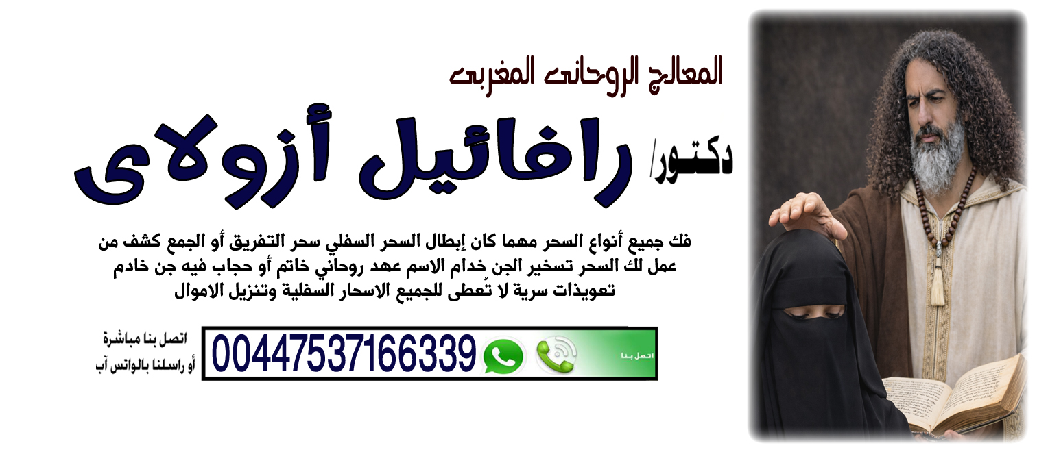المعالج الروحاني المغربي رافائيل أزولاي جلب الحظ والبركة 00447537166339 ‣ الشيخة الروحانية ام هاجر العمانية المعالج الروحاني المغربي رافائيل أزولاي جلب الحظ والبركة 00447537166339